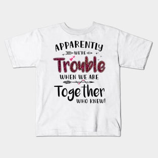 Apparently We’re Trouble When We Are Together Who Knew Shirt Kids T-Shirt